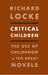 Critical Children: The Use of Childhood in Ten Great Novels by Richard Locke