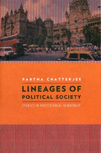 Lineages of Political Society: Studies in Postcolonial Democracy by Partha Chatterjee
