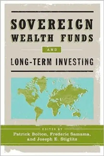 Sovereign Wealth Funds and Long-Term Investing by Patrick Bolton, Frederic Samama, Joseph E. Stiglitz