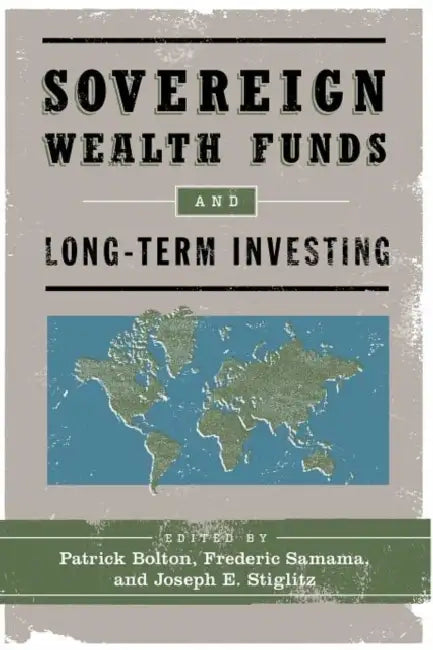 Sovereign Wealth Funds and Long-Term Investing by Patrick Bolton, Frederic Samama, Joseph E. Stiglitz