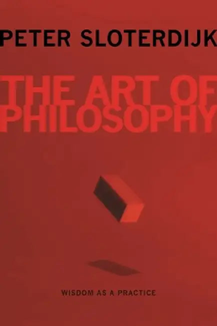 The Art of Philosophy: Wisdom as a Practice by Peter Sloterdijk