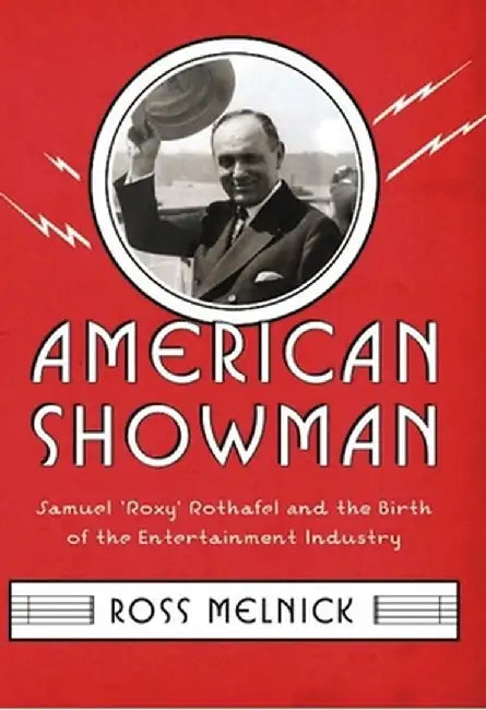American Showman: Samuel Roxy Rothafel and the Birth of the Entertainment Industry, 1908-1935 by Ross Melnick