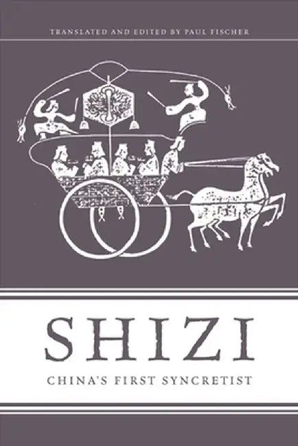 Shizi: China's First Syncretist by Paul Fischer