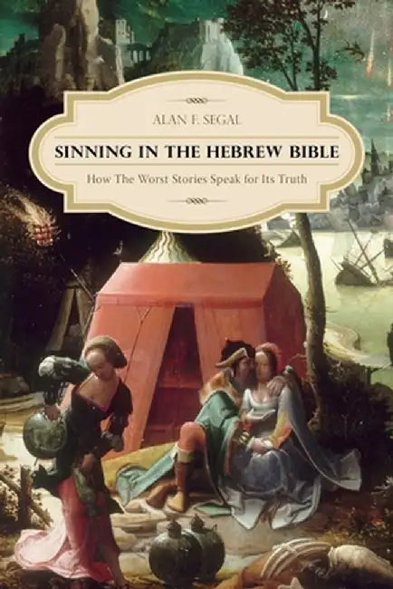 Sinning in the Hebrew Bible: How the Worst Stories Speak for Its Truth by Alan Segal