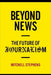 Beyond News: The Future of Journalism by Mitchell Stephens