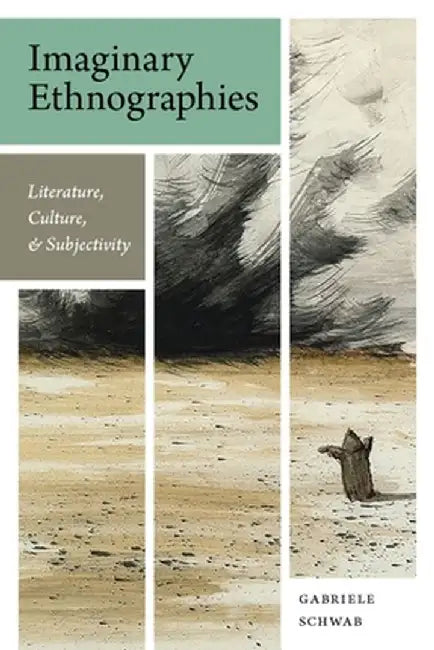 Imaginary Ethnographies: Literature, Culture, and Subjectivity by Gabriele Schwab