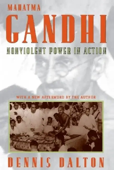 Mahatma Gandhi: Nonviolent Power in Action by Dennis Dalton
