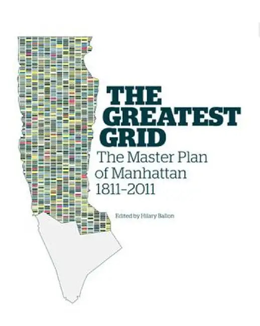 The Greatest Grid: The Master Plan of Manhattan, 1811-2011 by Hilary Ballon