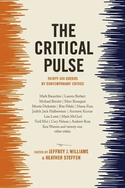 The Critical Pulse: Thirty-Six Credos by Contemporary Critics by Jeffrey Williams