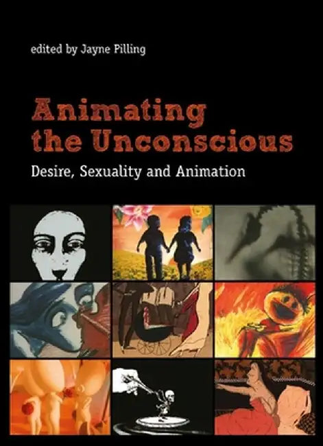 Animating the Unconscious: Desire, Sexuality, and Animation by Jayne Pilling