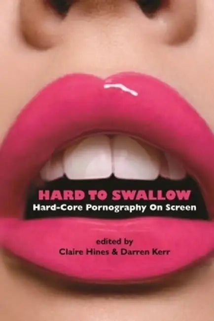 Hard to Swallow: Hard-Core Pornography on Screen by Claire Hines