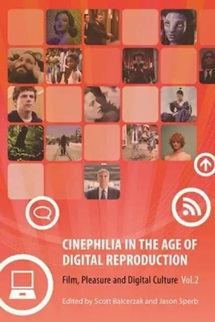 Cinephilia in the Age of Digital Reproduction: Film, Pleasure, and Digital Culture, Volume 2 by Scott Balcerzak