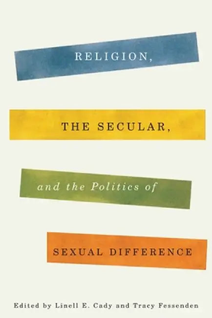 Religion, the Secular, and the Politics of Sexual Difference by Linell Cady