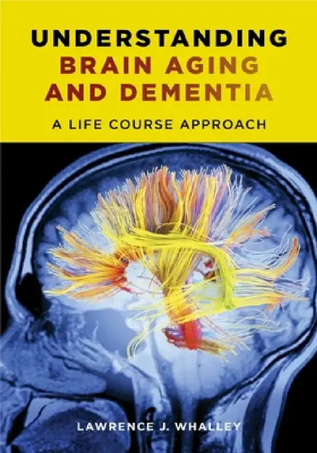 Understanding Brain Aging and Dementia: A Life Course Approach by Lawrence Whalley