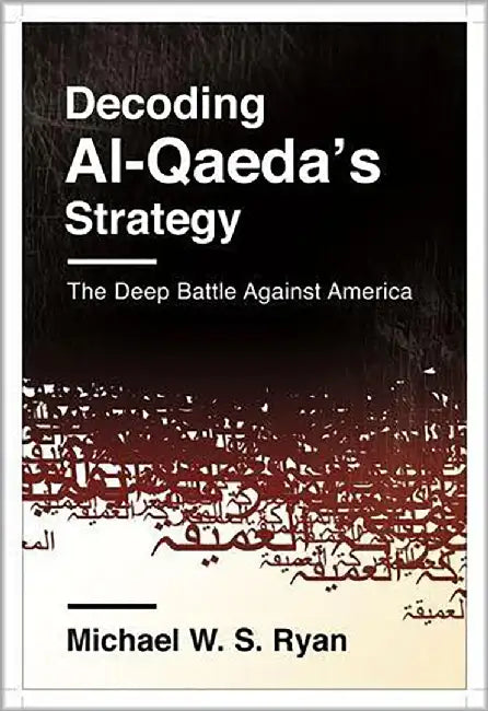 Decoding Al-Qaeda'S Strategy: The Deep Battle Against America by Michael W. S. Ryan