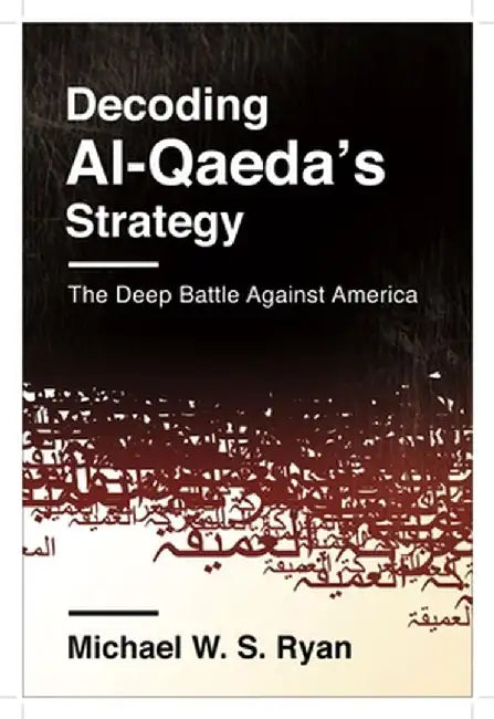 Decoding Al-Qaeda's Strategy: The Deep Battle Against America by Michael Ryan