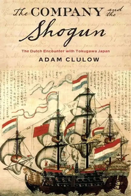 Company and the Shogun: The Dutch Encounter with Tokugawa Japan by Adam Clulow