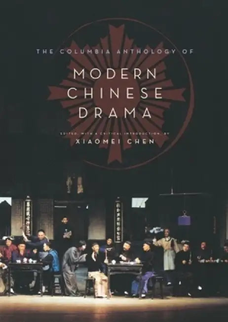 The Columbia Anthology of Modern Chinese Drama: Abridged Edition by Xiaomei Chen