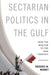 Sectarian Politics in the Gulf: From the Iraq War to the Arab Uprisings by Frederic Wehrey