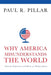 Why America Misunderstands the World: National Experience and Roots of Misperception by Paul Pillar