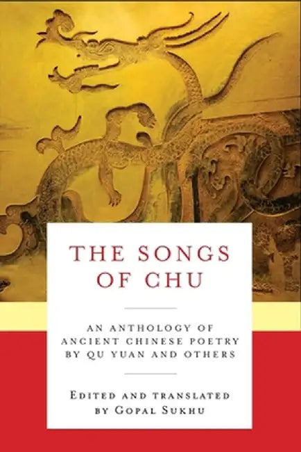 The Songs of Chu: An Anthology of Ancient Chinese Poetry by Qu Yuan and Others by Gopal Sukhu