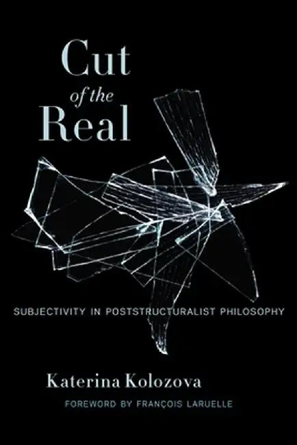 Cut of the Real: Subjectivity in Poststructuralist Philosophy by Katerina Kolozova