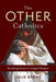 The Other Catholics: Remaking America's Largest Religion by Julie Byrne