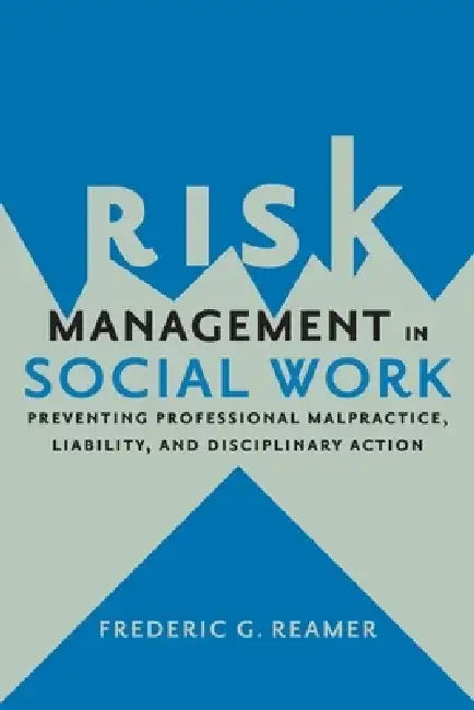 Risk Management in Social Work: Preventing Professional Malpractice, Liability, and Disciplinary Action by Frederic Reamer