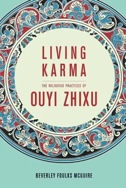 Living Karma: The Religious Practices of Ouyi Zhixu by Beverley Mcguire