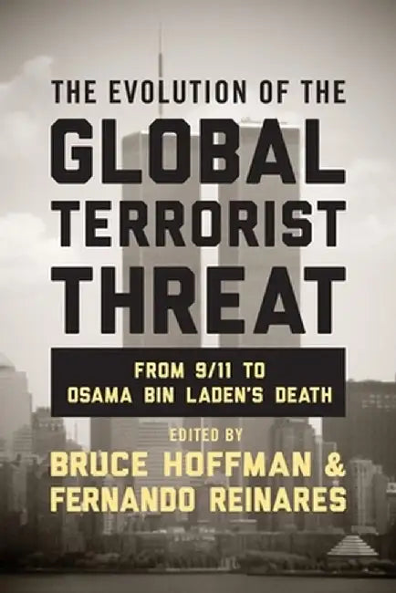 The Evolution of the Global Terrorist Threat: From 9/11 to Osama Bin Laden's Death by Bruce Hoffman
