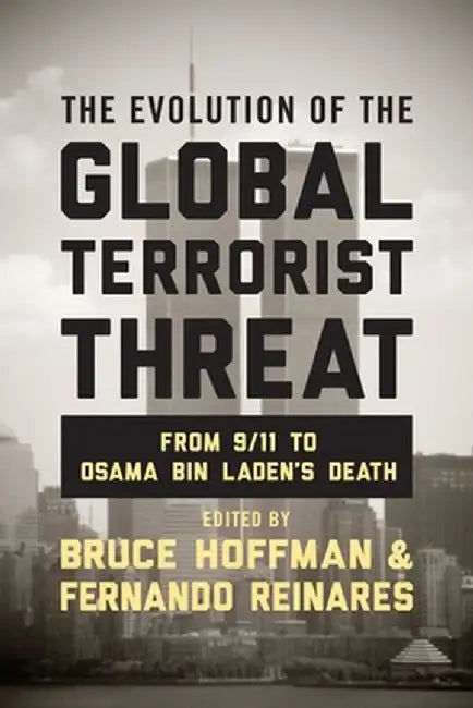 The Evolution of the Global Terrorist Threat: From 9/11 to Osama Bin Laden's Death by Bruce Hoffman