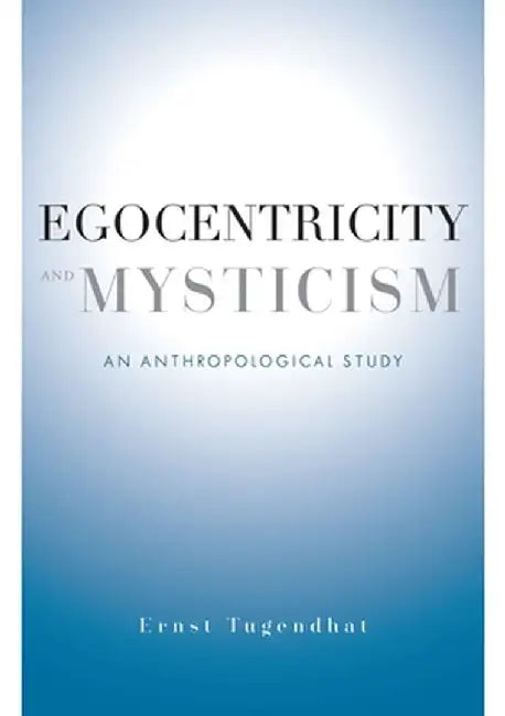 Egocentricity and Mysticism: An Anthropological Study by Ernst Tugendhat