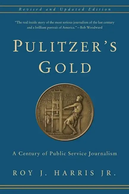 Pulitzer's Gold: A Century of Public Service Journalism by Roy Harris Jr.