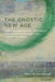The Gnostic New Age: How a Countercultural Spirituality Revolutionized Religion from Antiquity to Today by April Deconick