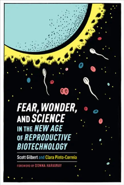 Fear, Wonder, and Science in the New Age of Reproductive Biotechnology by Scott Gilbert