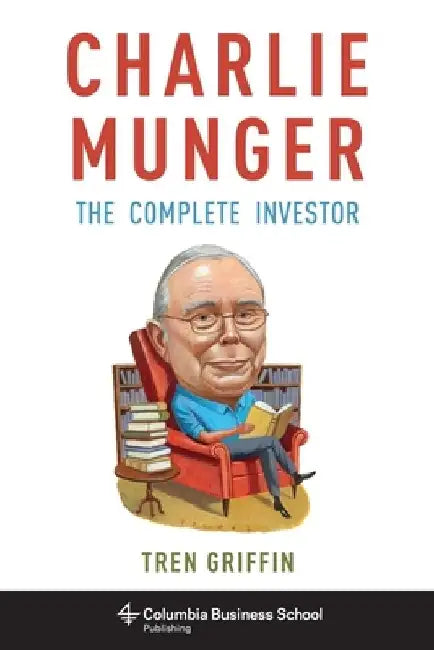 Charlie Munger: The Complete Investor by Tren Griffin