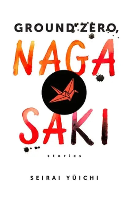 Ground Zero, Nagasaki: Stories by Yuichi Seirai