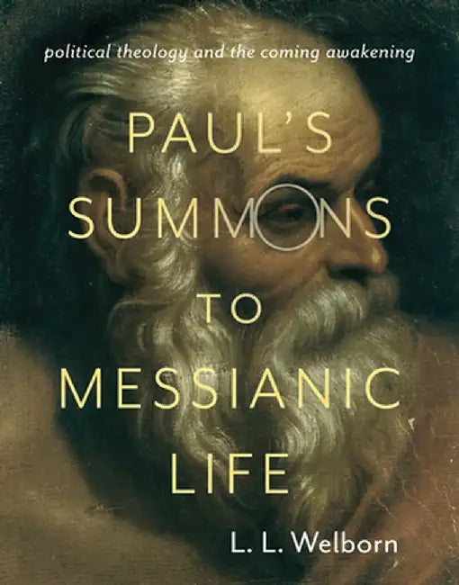 Paul's Summons to Messianic Life: Political Theology and the Coming Awakening by L. Welborn