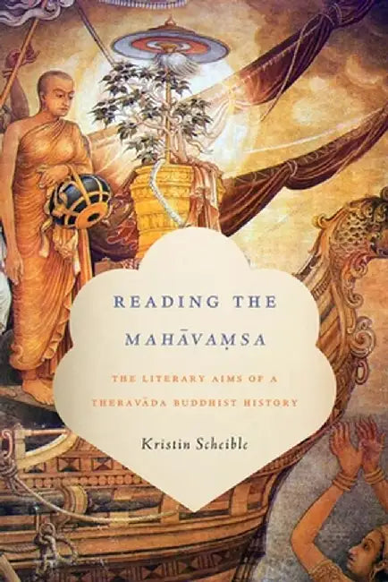 Reading The Mahavamsa: The Literary Aims of a Theravada Buddhist History by Kristin Scheible