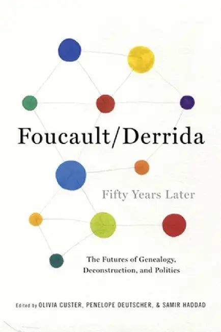Foucault/Derrida Fifty Years Later: The Futures of Genealogy, Deconstruction, and Politics by Olivia Custer