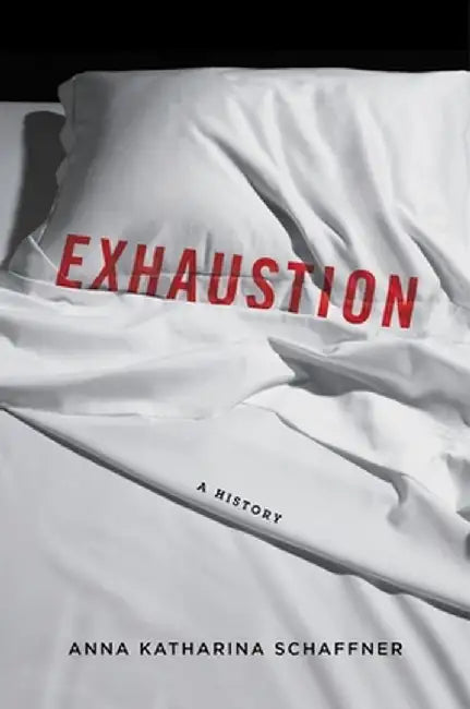 Exhaustion - A History by Anna K. Schaffner