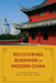 Recovering Buddhism In Modern China by Jan Kiely, J. Brooks Jessup