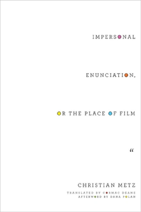 Impersonal Enunciation, or the Place of Film by Christian Metz, Cormac Deane, Dana Polan