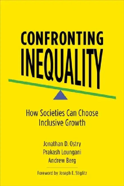 Confronting Inequality: How Societies Can Choose Inclusive Growth by Jonathan D. Ostry