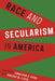 Race and Secularism in America by Jonathon Kahn
