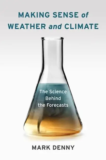 Making Sense Of Weather And Climate: The Science Behind the Forecasts by Mark Denny