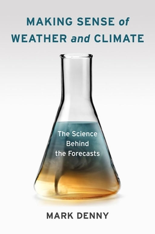 Making Sense Of Weather And Climate: The Science Behind the Forecasts by Mark Denny