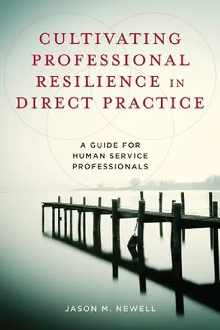 Cultivating Professional Resilience in Direct Practice: A Guide for Human Service Professionals by Jason M. Newell