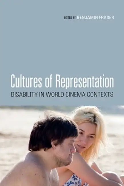 Cultures of Representation: Disability in World Cinema Contexts by Benjamin Fraser