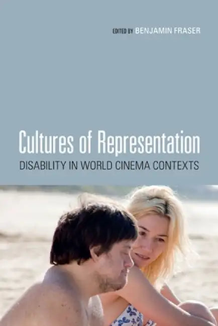 Cultures of Representation: Disability in World Cinema Contexts by Benjamin Fraser